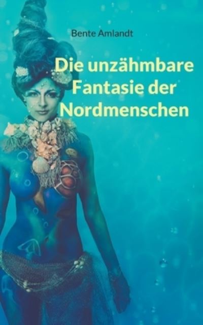 Cover for Bente Amlandt · Die unzähmbare Fantasie der Nordmenschen (Paperback Book) (2022)