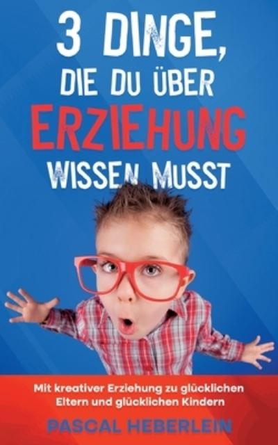 Cover for Pascal Heberlein · 3 Dinge, die du uber Erziehung wissen musst (Paperback Book) (2022)