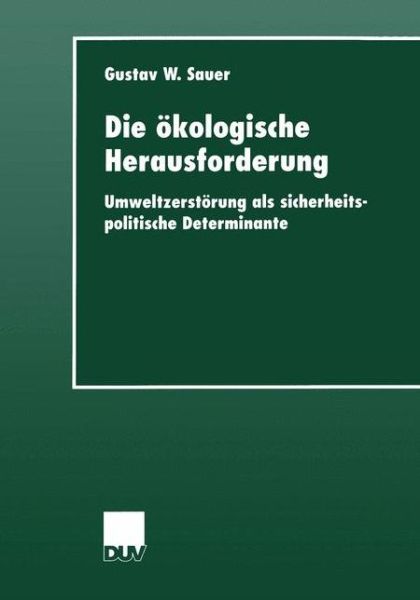 Cover for Gustav W Sauer · Die OEkologische Herausforderung: Umweltzerstoerung ALS Sicherheitspolitische Determinante - Sozialwissenschaft (Paperback Book) [2001 edition] (2001)