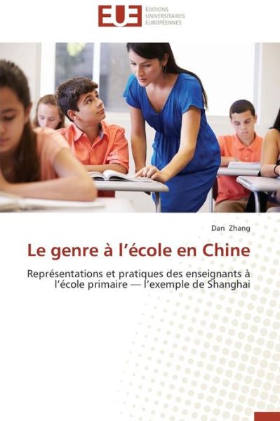 Cover for Dan Zhang · Le Genre À L'école en Chine: Représentations et Pratiques Des Enseignants À L'école Primaire  -  L'exemple De Shanghai (Paperback Book) [French edition] (2018)
