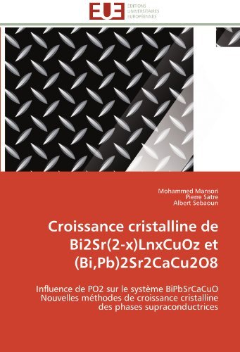 Croissance Cristalline De Bi2sr (2-x)lnxcuoz et  (Bi,pb)2sr2cacu2o8: Influence De Po2 Sur Le Système Bipbsrcacuo  Nouvelles Méthodes De Croissance ... Des Phases Supraconductrices - Albert Sebaoun - Kirjat - Editions universitaires europeennes - 9783841795243 - keskiviikko 28. helmikuuta 2018