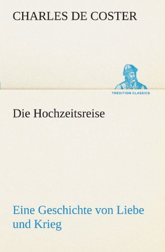 Cover for Charles De Coster · Die Hochzeitsreise: Eine Geschichte Von Liebe Und Krieg (Tredition Classics) (German Edition) (Paperback Book) [German edition] (2012)