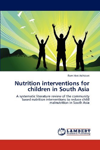 Cover for Ram Hari Adhikari · Nutrition Interventions for Children in South Asia: a Systematic Literature Review of the Community Based Nutrition Interventions to Reduce Child Malnutrition in South Asia (Pocketbok) (2012)