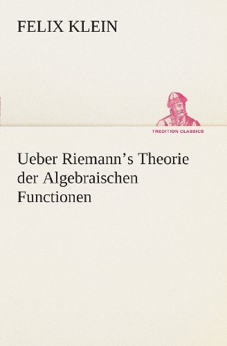 Cover for Felix Klein · Ueber Riemann's Theorie Der Algebraischen Functionen (Tredition Classics) (German Edition) (Paperback Bog) [German edition] (2013)