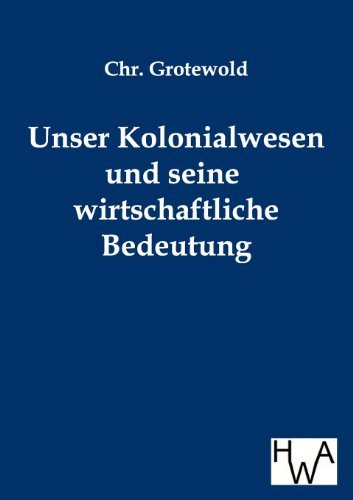 Cover for Chr. Grotewold · Unser Kolonialwesen Und Seine Wirtschaftliche Bedeutung (Paperback Book) [German edition] (2011)