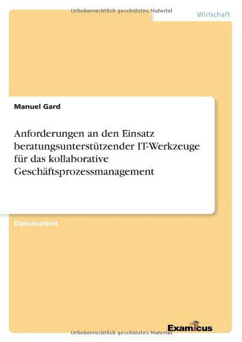 Cover for Manuel Gard · Anforderungen an den Einsatz beratungsunterstutzender IT-Werkzeuge fur das kollaborative Geschaftsprozessmanagement (Pocketbok) [German edition] (2012)