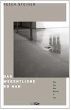 Cover for Peter Steiner · Das Wesentliche so nah (Hardcover Book) (2011)