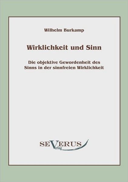 Cover for Wilhelm Burkamp · Wirklichkeit Und Sinn: Die Objektive Gewordenheit Des Sinns in Der Sinnfreien Wirklichkeit (Paperback Book) [German edition] (2010)