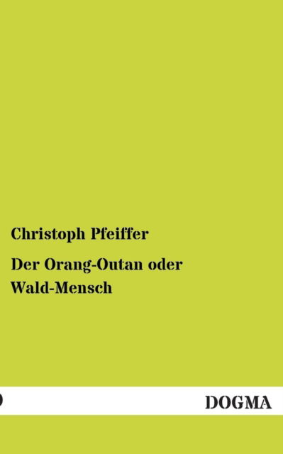 Cover for Christoph Pfeiffer · Der Orang-Outan oder Wald-Mensch (Paperback Book) [German, 1 edition] (2012)