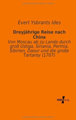 Cover for Evert Ysbrants Ides · Dreyjaehrige Reise Nach China: Von Moscau Ab Zu Lande Durch Gross Ustiga, Siriania, Permia, Sibirien, Daour Und Die Grosse Tartarey (1707) (German Edition) (Paperback Book) [German edition] (2019)