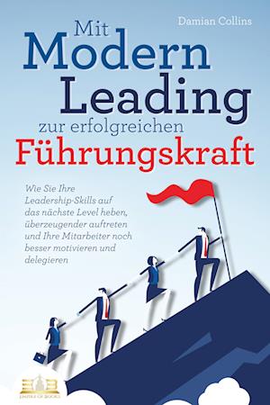 Cover for Damian Collins · Mit Modern Leading zur erfolgreichen Führungskraft werden: Wie Sie Ihre Leadership-Skills auf das nächste Level heben, überzeugender auftreten und Ihre Mitarbeiter noch besser motivieren &amp; delegieren (Book) (2023)