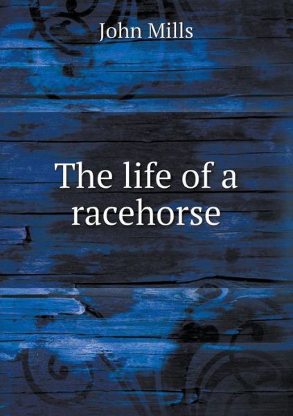 Cover for John Mills · The Life of a Racehorse (Taschenbuch) (2015)