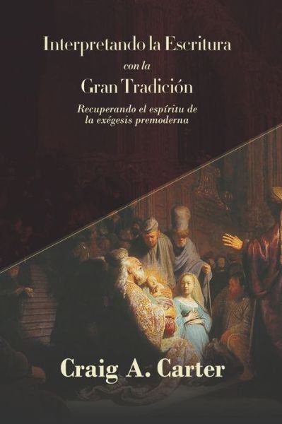 Cover for Craig A Carter · Interpretando la Escritura con la Gran Tradicion (Paperback Book) (2022)