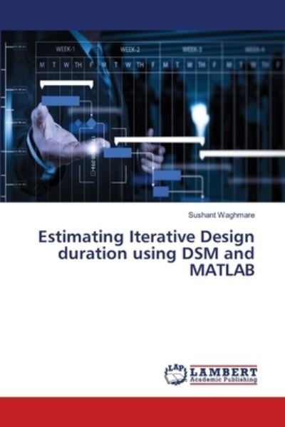 Cover for Sushant Waghmare · Estimating Iterative Design duration using DSM and MATLAB (Paperback Book) (2021)