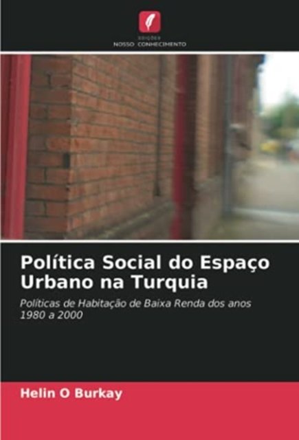 Politica Social do Espaco Urbano na Turquia - Helin O Burkay - Böcker - Edições Nosso Conhecimento - 9786203187243 - 11 maj 2021