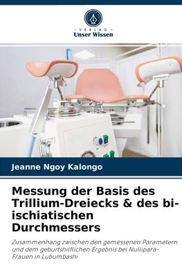 Cover for Jeanne Ngoy Kalongo · Messung der Basis des Trillium-Dreiecks &amp; des bi-ischiatischen Durchmessers (Paperback Book) (2021)