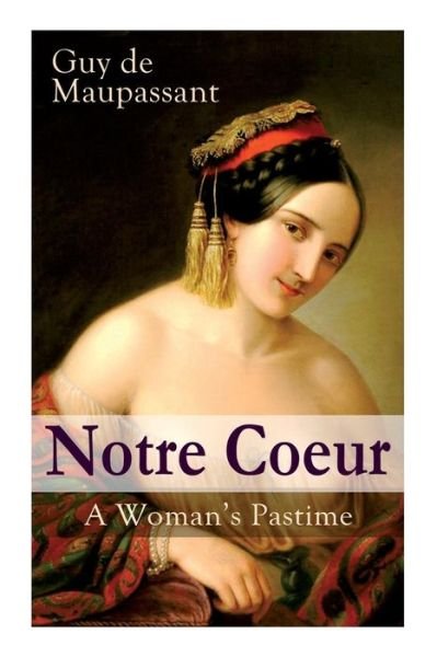 Cover for Guy de Maupassant · Notre Coeur - A Woman's Pastime (Paperback Book) (2019)