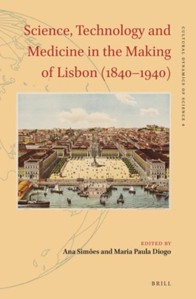 Science, Technology and Medicine in the Making of Lisbon (1840-1940) - Brill - Books - Brill - 9789004516243 - July 28, 2022