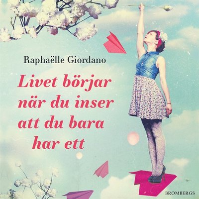 Cover for Raphaëlle Giordano · Livet börjar när du inser att du bara har ett (Hörbuch (MP3)) (2020)