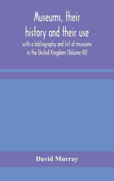 Museums, their history and their use - David Murray - Bøker - Alpha Edition - 9789354156243 - 21. september 2020