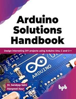 Cover for Sandeep Saini · Arduino Solutions Handbook: Design interesting DIY projects using Arduino Uno, C and C++ (Paperback Book) (2023)