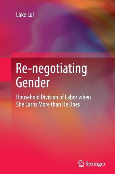Cover for Lake Lui · Re-negotiating Gender: Household Division of Labor when She Earns More than He Does (Pocketbok) [2013 edition] (2014)