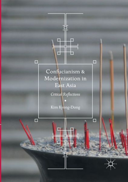 Cover for Kim Kyong-Dong · Confucianism and Modernization in East Asia: Critical Reflections (Paperback Book) [Softcover reprint of the original 1st ed. 2017 edition] (2018)