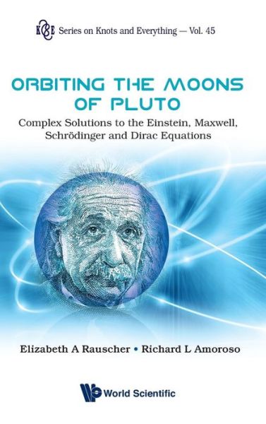 Cover for Amoroso, Richard L (Noetic Advanced Studies Inst, Usa) · Orbiting The Moons Of Pluto: Complex Solutions To The Einstein, Maxwell, Schrodinger And Dirac Equations - Series on Knots &amp; Everything (Hardcover Book) (2011)