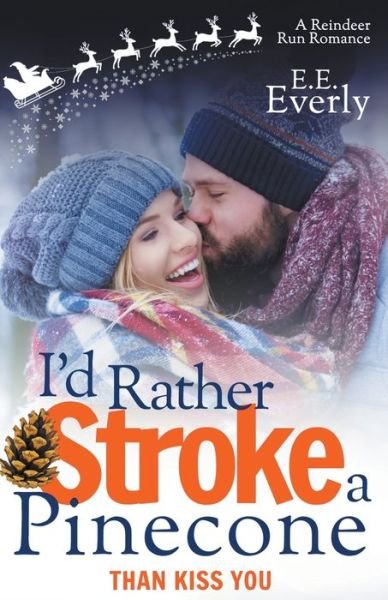 Cover for E E Everly · I'd Rather Stroke a Pinecone Than Kiss You: Small-town, Sweet Christmas Romance - Reindeer Run (Paperback Bog) (2022)