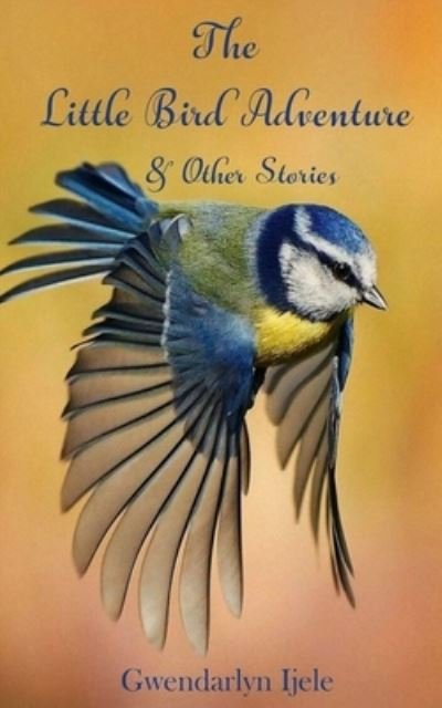 The Little Bird Adventure & Other Stories - Ijele Gwendarlyn Ijele - Boeken - Independently published - 9798357357243 - 11 oktober 2022