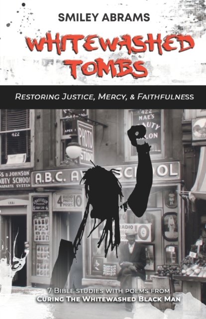 Cover for Smiley Abrams · Whitewashed Tombs: Restoring Justice, Mercy, and Faithfulness (Pocketbok) (2022)