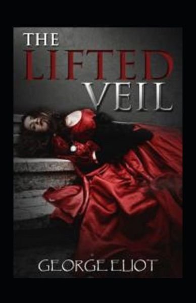 The Lifted Veil Annotated - George Eliot - Bücher - Independently Published - 9798493127243 - 9. Oktober 2021