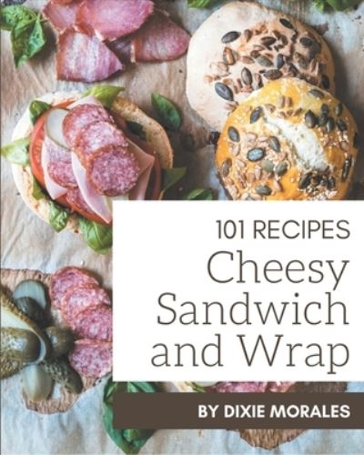 Cover for Dixie Morales · 101 Cheesy Sandwich and Wrap Recipes (Paperback Book) (2020)