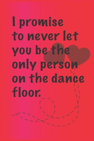 Cover for Cute Friendship Quotes Notebooks · I promise to never let you be the. only person on the dance floor. (Paperback Book) (2020)