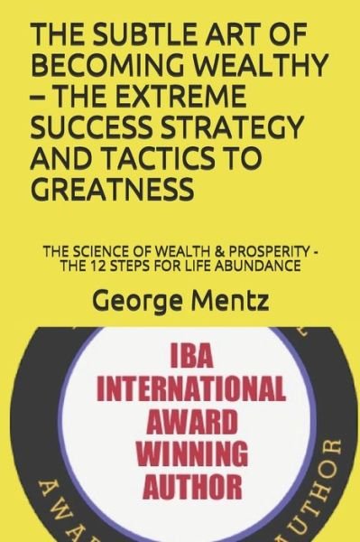 The Subtle Art of Becoming Wealthy - The Extreme Success Strategy and Tactics to Greatness - George Mentz - Livros - Independently Published - 9798608958243 - 4 de fevereiro de 2020