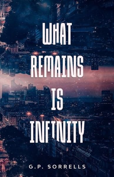 Cover for G P Sorrells · What Remains is Infinity (Paperback Book) (2020)