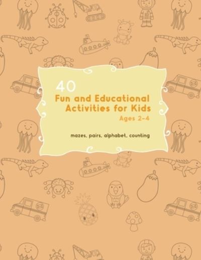 Cover for Sojo Press · 40 Fun and Educational Activities for Kids Ages 2-4 (Paperback Book) (2020)