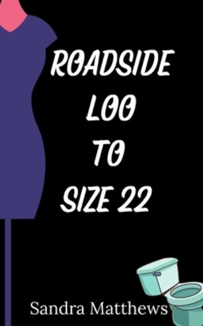 Cover for Sandra Matthews · Roadside Loo To Size 22: Poetry Collection Silly &amp; Serious (Paperback Book) (2020)