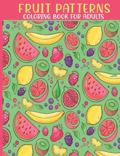 Fruit Patterns Coloring Book - Sr Book House - Bøger - Independently Published - 9798711090243 - 18. februar 2021