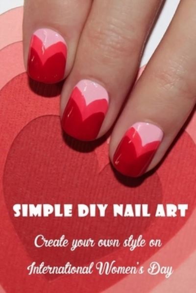 Simple DIY Nail Art - Lillian Fairley - Książki - Independently Published - 9798712923243 - 24 lutego 2021