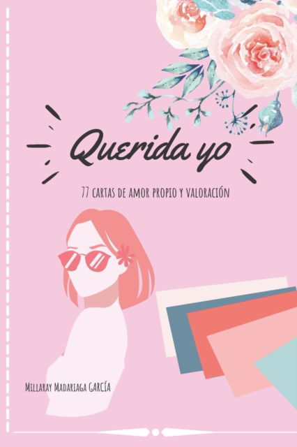 Cover for Millaray Madariaga Garcia Mijya · Querida yo : 77 cartas de amor propio y valoracion (Paperback Book) (2021)