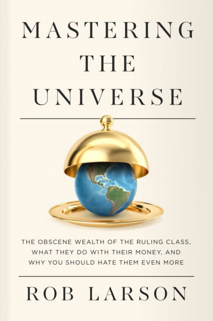 Mastering the Universe: The Obscene Wealth of the Ruling Class, What They Do with Their Money, and Why You Should Hate Them Even More - Rob Larson - Livros - Haymarket Books - 9798888901243 - 20 de agosto de 2024