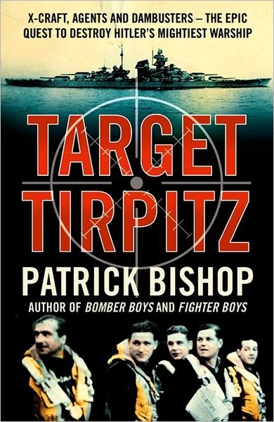 Cover for Patrick Bishop · Target Tirpitz: X-Craft, Agents and Dambusters - the Epic Quest to Destroy Hitler’s Mightiest Warship (Taschenbuch) (2012)