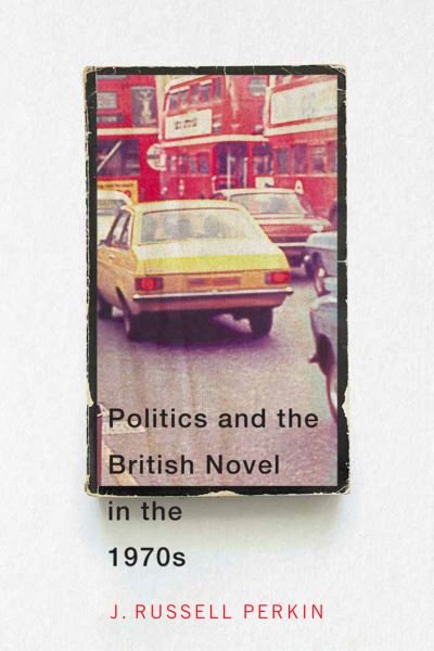 Cover for J. Russell Perkin · Politics and the British Novel in the 1970s (Paperback Bog) (2021)