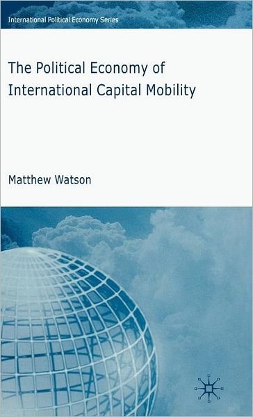 The Political Economy of International Capital Mobility - International Political Economy Series - M. Watson - Livres - Palgrave Macmillan - 9780230001244 - 3 juillet 2007