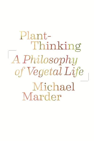 Cover for Michael Marder · Plant-Thinking: A Philosophy of Vegetal Life (Hardcover Book) (2013)