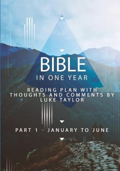 Cover for Luke Taylor · Bible in one year - Part 1, January to June - reading plan with thoughts and comments by Luke Taylor (Paperback Bog) (2018)
