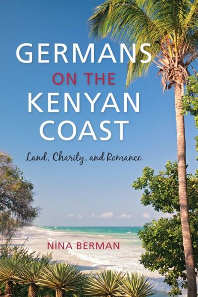 Cover for Nina Berman · Germans on the Kenyan Coast: Land, Charity, and Romance (Hardcover Book) (2017)