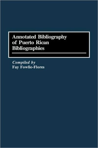 Cover for Fay F. Flores · Annotated Bibliography of Puerto Rican Bibliographies - Bibliographies and Indexes in Ethnic Studies (Gebundenes Buch) [Annotated edition] (1990)