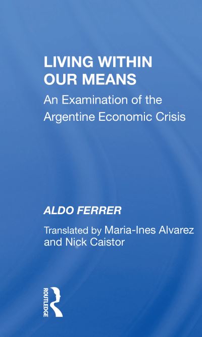 Cover for Aldo Ferrer · Living Within Our Means: An Examination Of The Argentine Economic Crisis (Paperback Book) (2020)